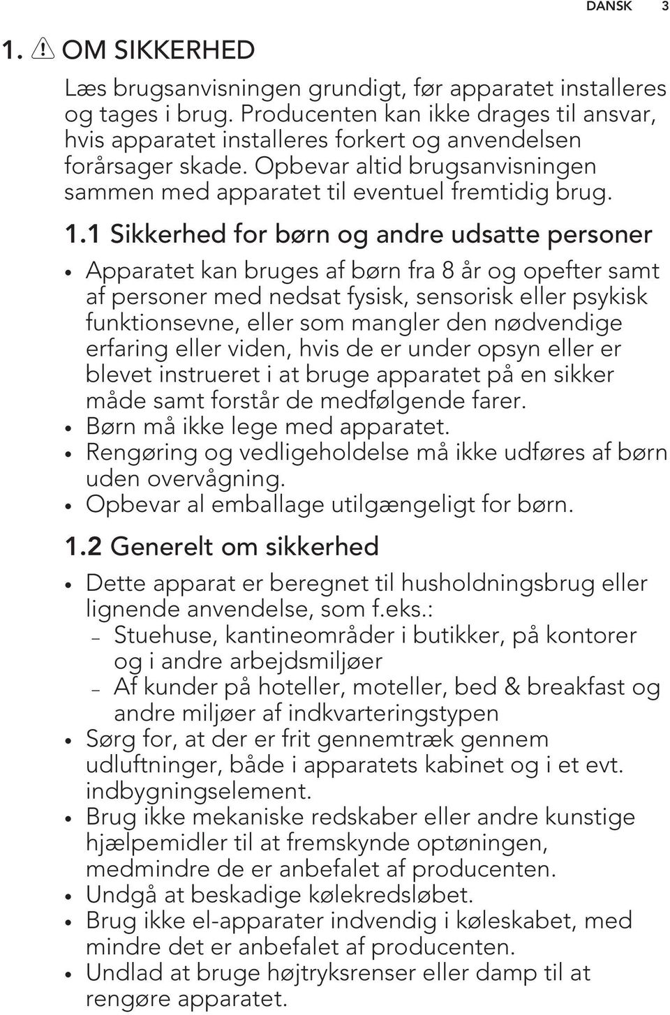 1 Sikkerhed for børn og andre udsatte personer Apparatet kan bruges af børn fra 8 år og opefter samt af personer med nedsat fysisk, sensorisk eller psykisk funktionsevne, eller som mangler den