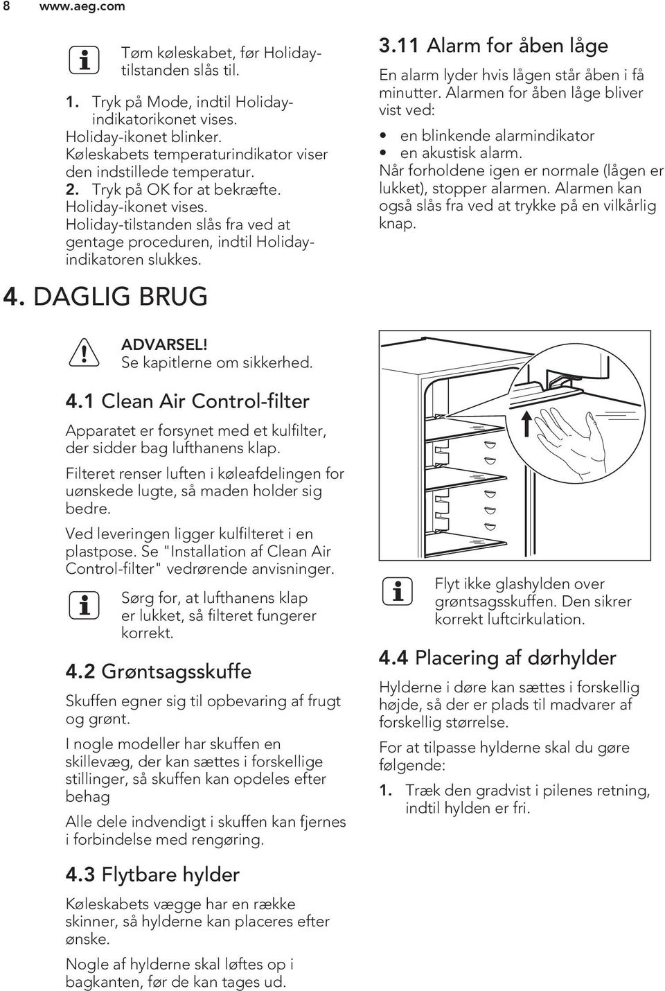 11 Alarm for åben låge En alarm lyder hvis lågen står åben i få minutter. Alarmen for åben låge bliver vist ved: en blinkende alarmindikator en akustisk alarm.