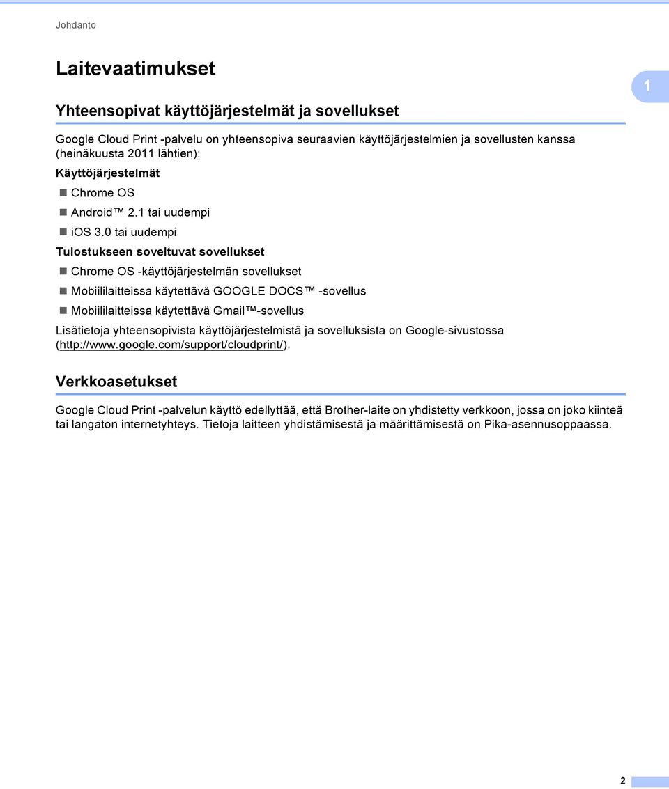 0 tai uudempi Tulostukseen soveltuvat sovellukset Chrome OS -käyttöjärjestelmän sovellukset Mobiililaitteissa käytettävä GOOGLE DOCS -sovellus Mobiililaitteissa käytettävä Gmail -sovellus Lisätietoja