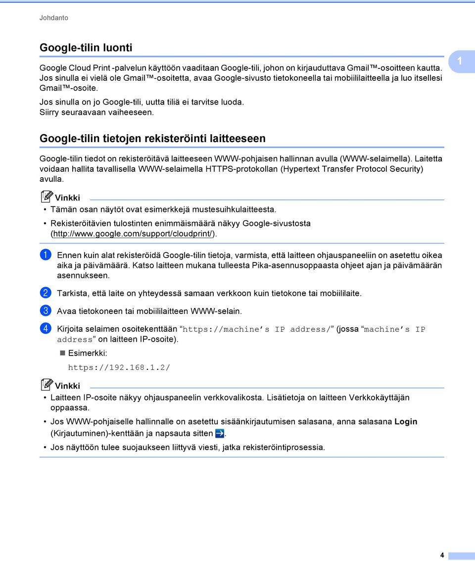 Siirry seuraavaan vaiheeseen. Google-tilin tietojen rekisteröinti laitteeseen Google-tilin tiedot on rekisteröitävä laitteeseen WWW-pohjaisen hallinnan avulla (WWW-selaimella).