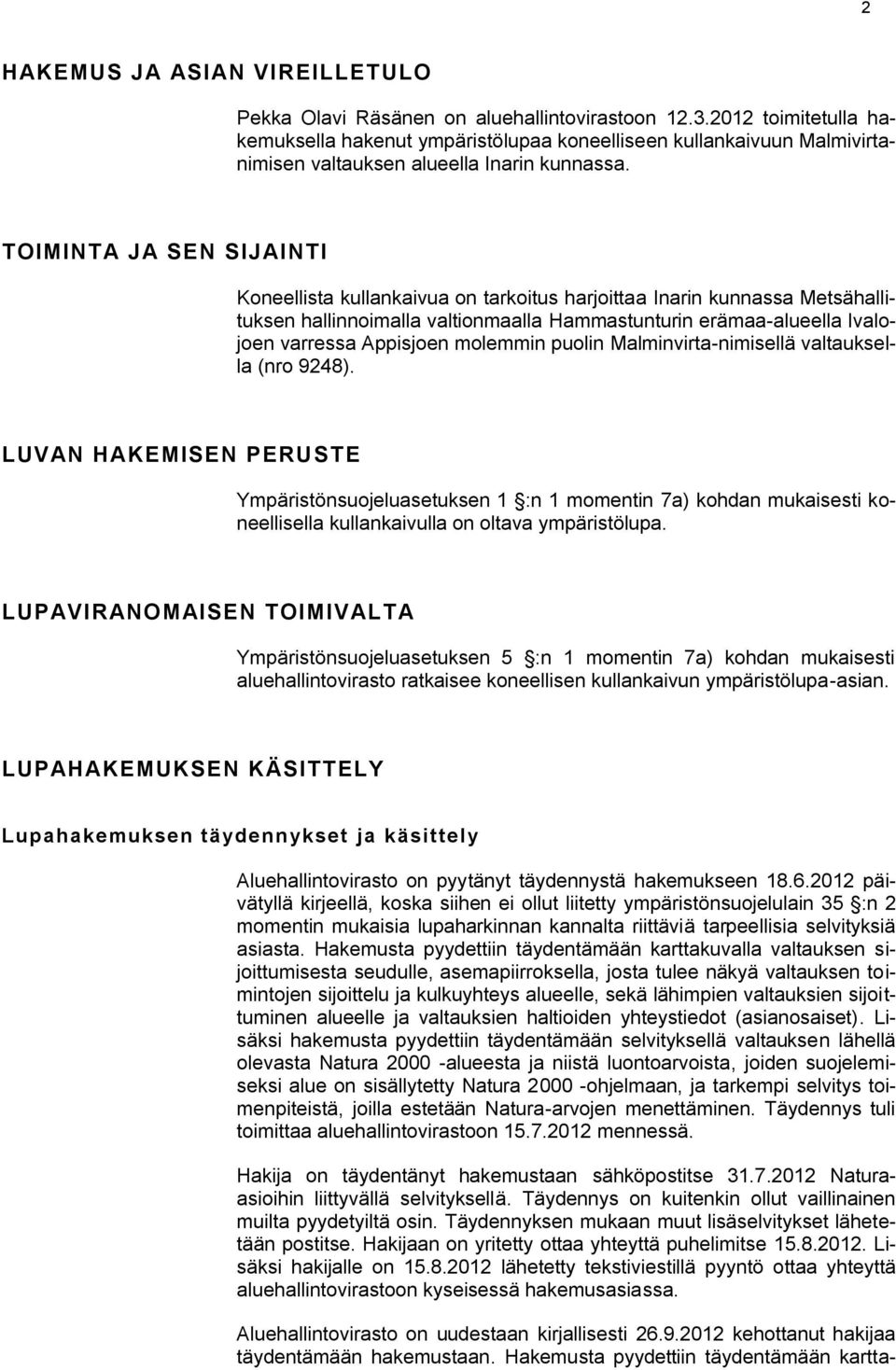 TOIMINTA JA SEN SIJAINTI Koneellista kullankaivua on tarkoitus harjoittaa Inarin kunnassa Metsähallituksen hallinnoimalla valtionmaalla Hammastunturin erämaa-alueella Ivalojoen varressa Appisjoen