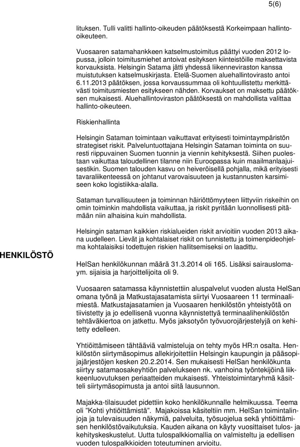 Helsingin Satama jätti yhdessä liikenneviraston kanssa muistutuksen katselmuskirjasta. Etelä-Suomen aluehallintovirasto antoi 6.11.