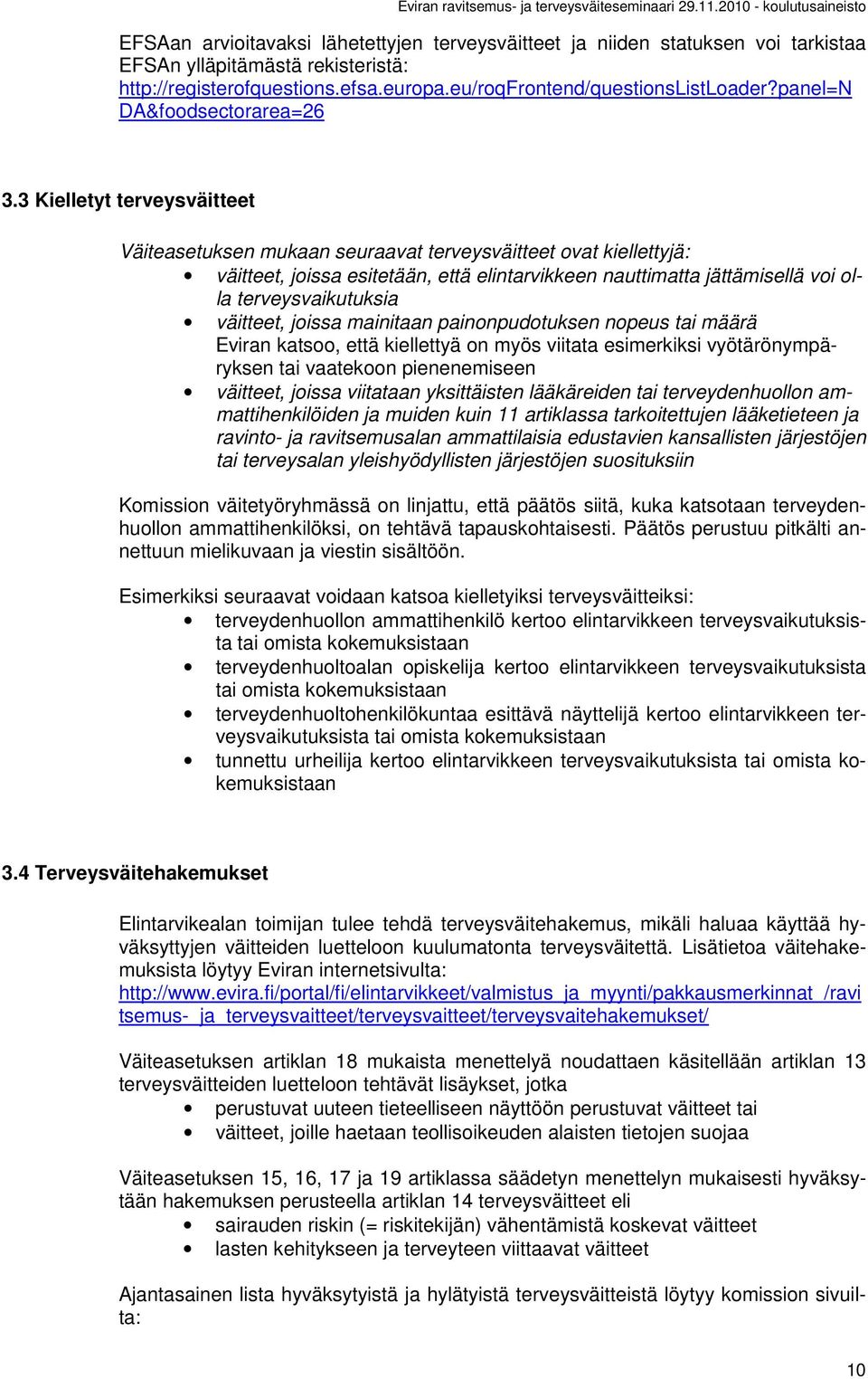 3 Kielletyt terveysväitteet Väiteasetuksen mukaan seuraavat terveysväitteet ovat kiellettyjä: väitteet, joissa esitetään, että elintarvikkeen nauttimatta jättämisellä voi olla terveysvaikutuksia