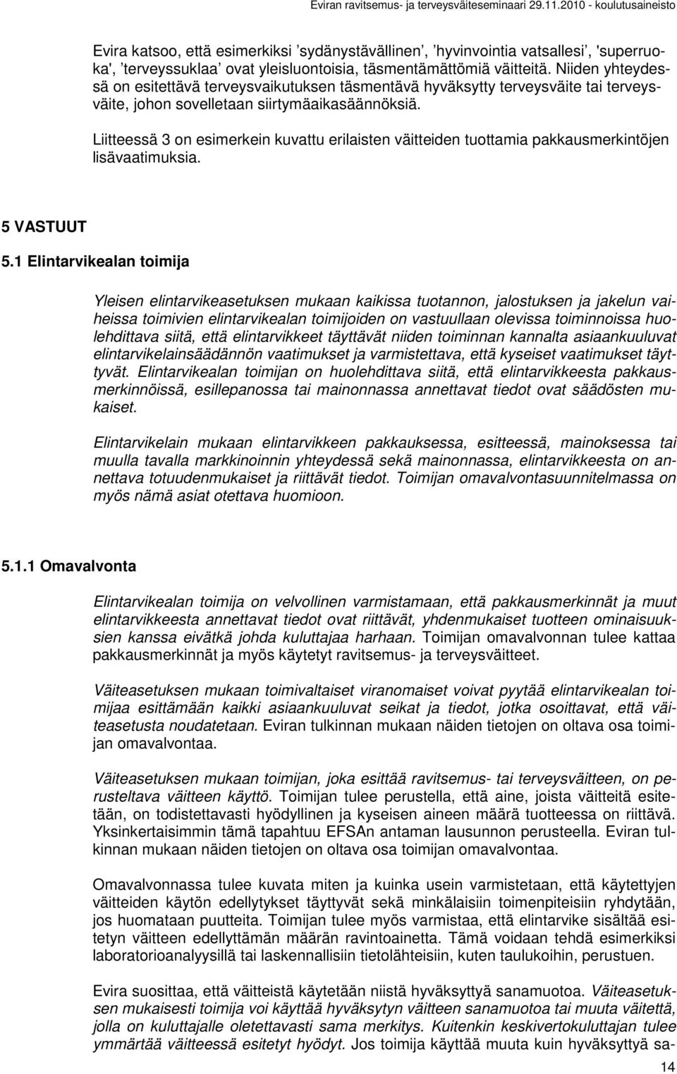 Liitteessä 3 on esimerkein kuvattu erilaisten väitteiden tuottamia pakkausmerkintöjen lisävaatimuksia. 5 VASTUUT 5.