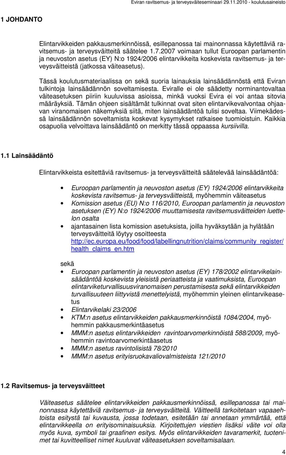 Tässä koulutusmateriaalissa on sekä suoria lainauksia lainsäädännöstä että Eviran tulkintoja lainsäädännön soveltamisesta.