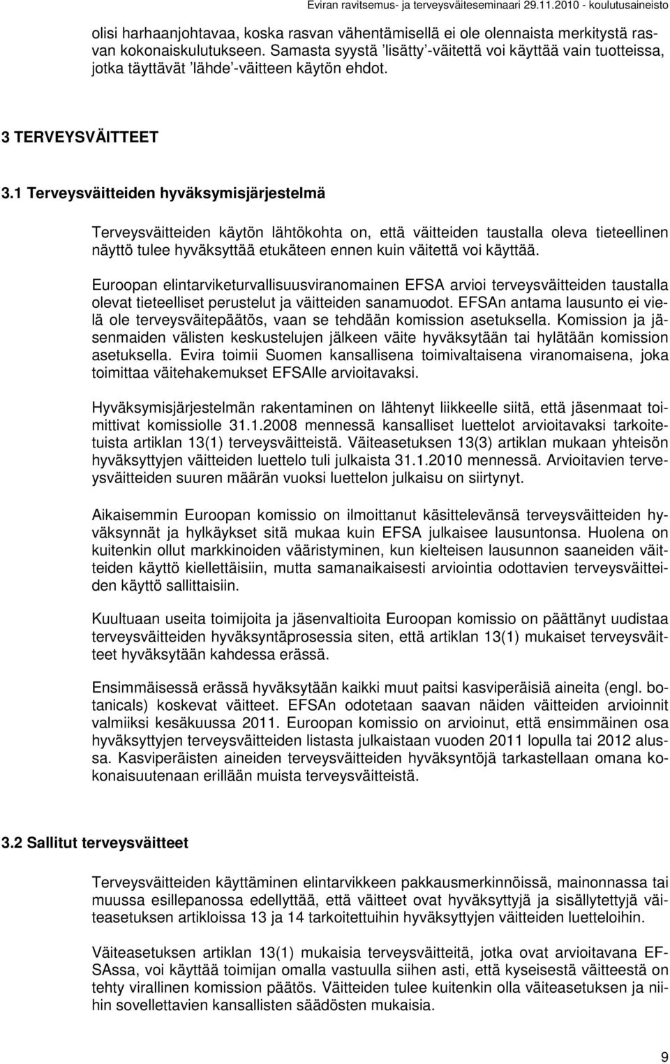 1 Terveysväitteiden hyväksymisjärjestelmä Terveysväitteiden käytön lähtökohta on, että väitteiden taustalla oleva tieteellinen näyttö tulee hyväksyttää etukäteen ennen kuin väitettä voi käyttää.