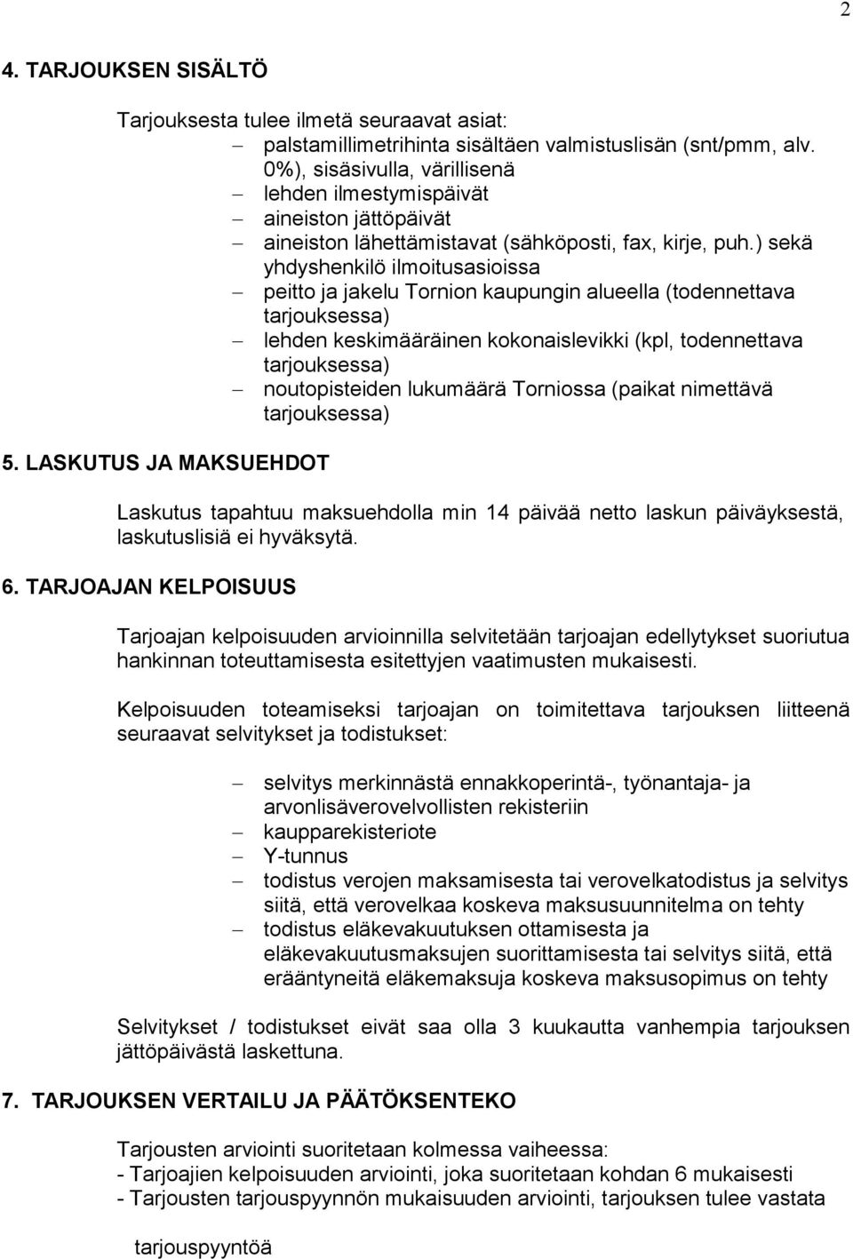 ) sekä yhdyshenkilö ilmoitusasioissa peitto ja jakelu Tornion kaupungin alueella (todennettava tarjouksessa) lehden keskimääräinen kokonaislevikki (kpl, todennettava tarjouksessa) noutopisteiden