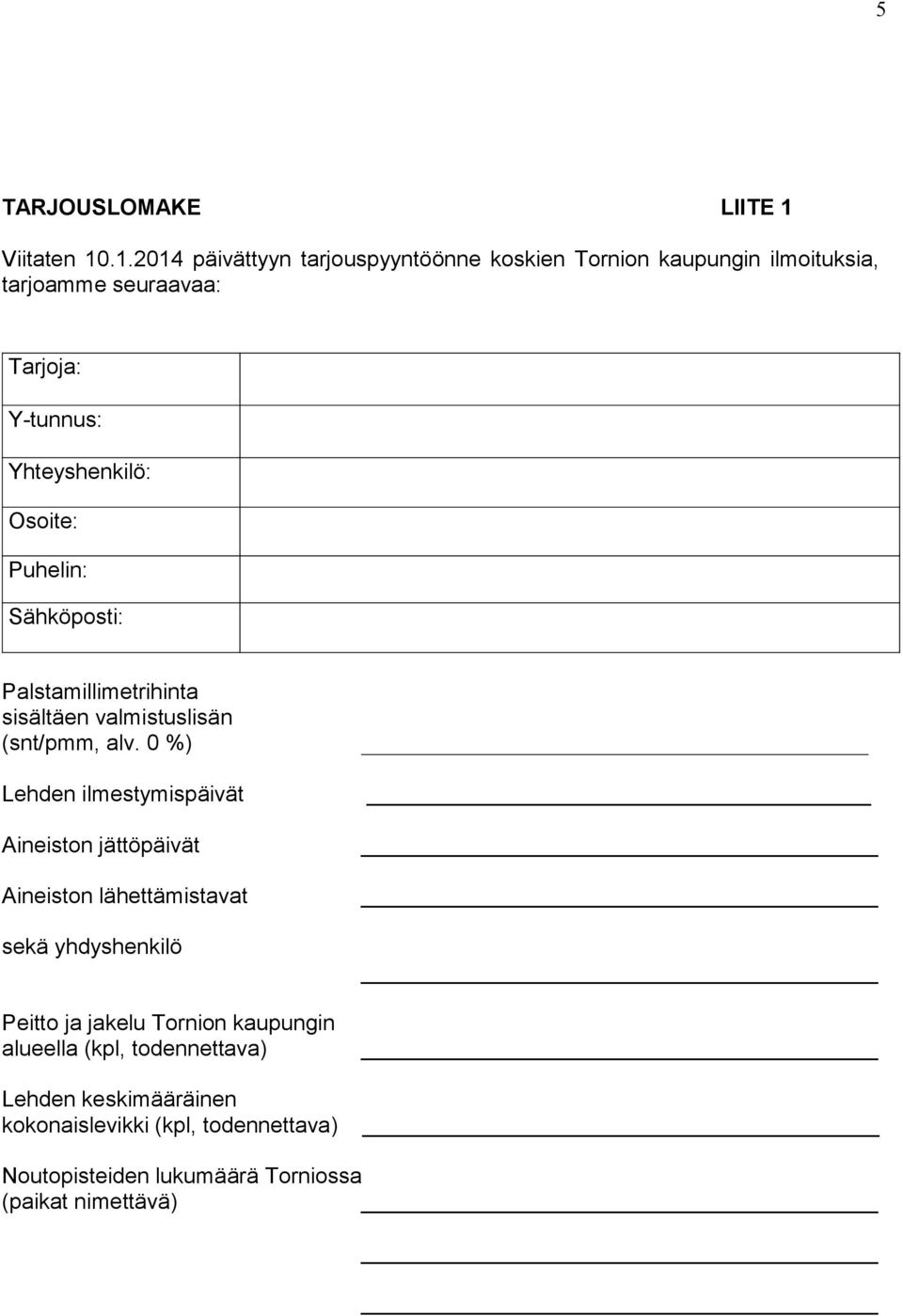 .1.2014 päivättyyn tarjouspyyntöönne koskien Tornion kaupungin ilmoituksia, tarjoamme seuraavaa: Tarjoja: Y-tunnus: Yhteyshenkilö: