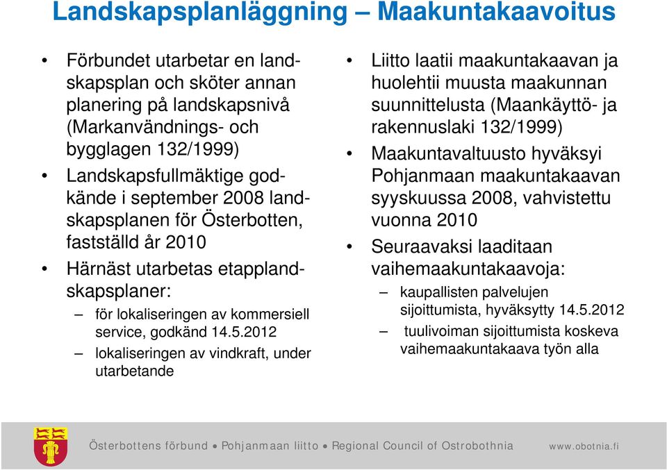 2012 lokaliseringen av vindkraft, under utarbetande Liitto laatii maakuntakaavan ja huolehtii htii muusta maakunnan suunnittelusta (Maankäyttö- ja rakennuslaki 132/1999) Maakuntavaltuusto hyväksyi