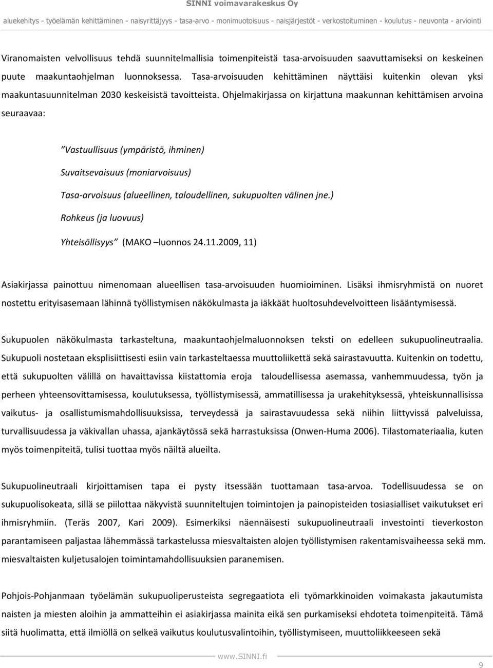 Ohjelmakirjassa on kirjattuna maakunnan kehittämisen arvoina seuraavaa: Vastuullisuus(ympäristö, ihminen) Suvaitsevaisuus (moniarvoisuus) Tasa-arvoisuus (alueellinen, taloudellinen, sukupuolten