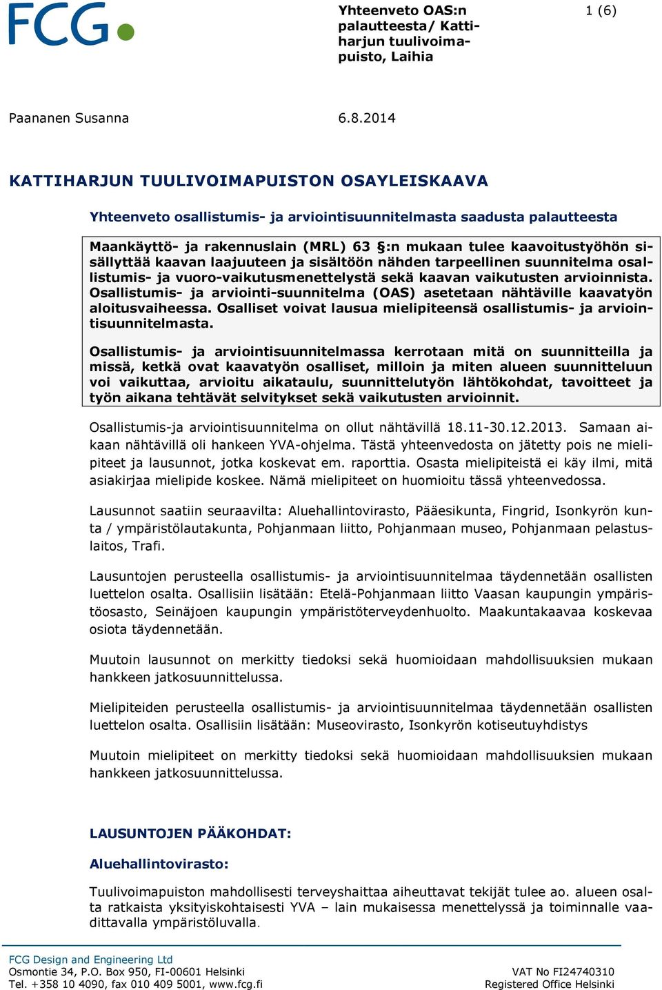 sisällyttää kaavan laajuuteen ja sisältöön nähden tarpeellinen suunnitelma osallistumis- ja vuoro-vaikutusmenettelystä sekä kaavan vaikutusten arvioinnista.