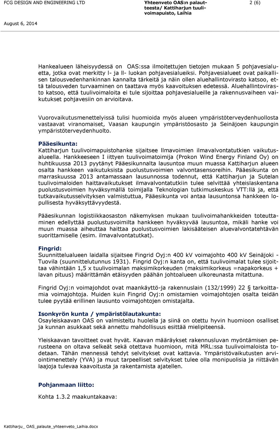 Aluehallintovirasto katsoo, että tuulivoimaloita ei tule sijoittaa pohjavesialueille ja rakennusvaiheen vaikutukset pohjavesiin on arvioitava.