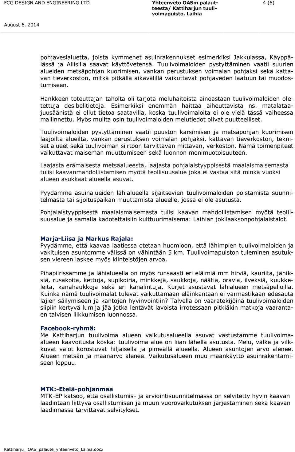 laatuun tai muodostumiseen. Hankkeen toteuttajan taholta oli tarjota meluhaitoista ainoastaan tuulivoimaloiden oletettuja desibelitietoja. Esimerkiksi enemmän haittaa aiheuttavista ns.