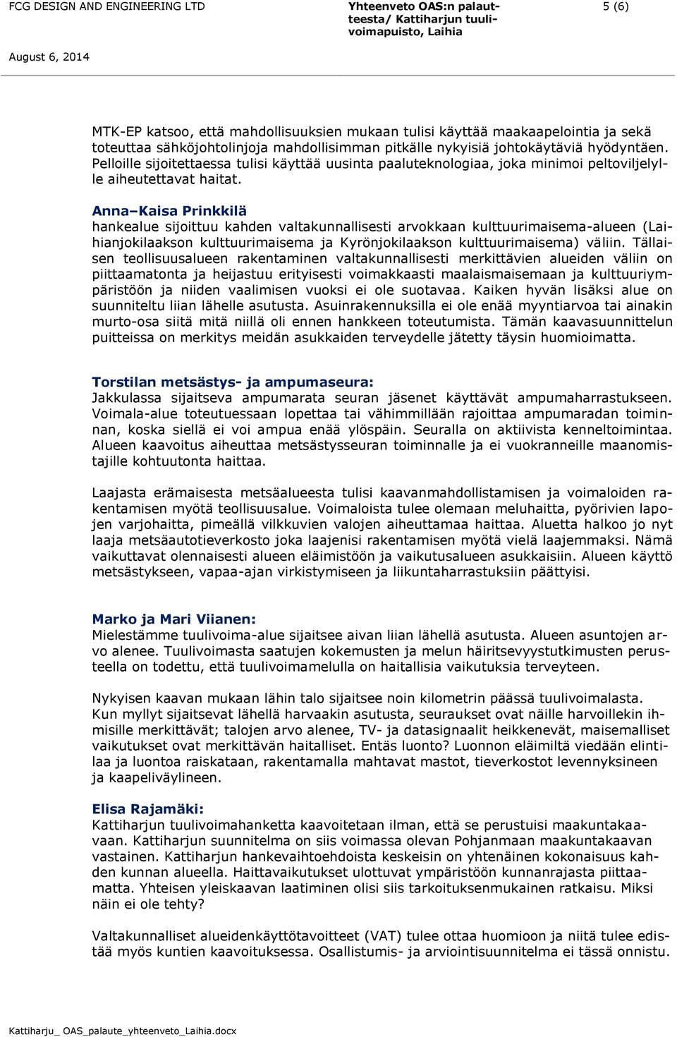 Anna Kaisa Prinkkilä hankealue sijoittuu kahden valtakunnallisesti arvokkaan kulttuurimaisema-alueen (njokilaakson kulttuurimaisema ja Kyrönjokilaakson kulttuurimaisema) väliin.