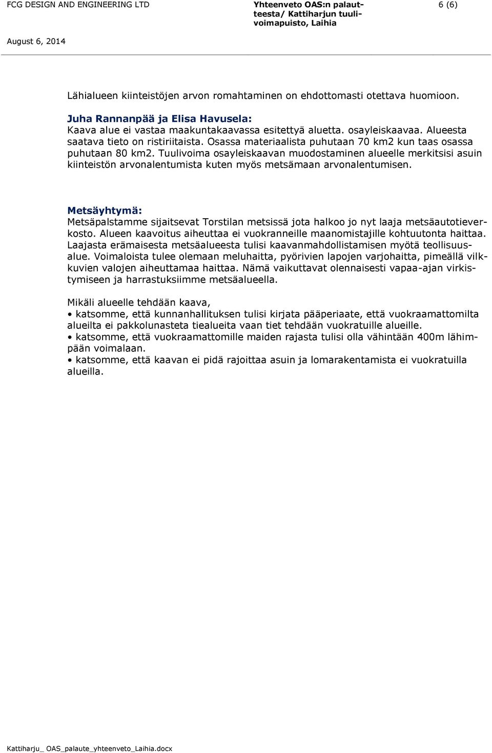 Tuulivoima osayleiskaavan muodostaminen alueelle merkitsisi asuin kiinteistön arvonalentumista kuten myös metsämaan arvonalentumisen.