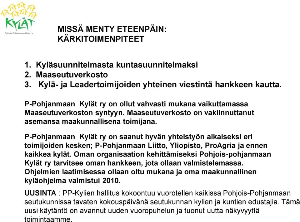 P-Pohjanmaan Kylät ry on saanut hyvän yhteistyön aikaiseksi eri toimijoiden kesken; P-Pohjanmaan Liitto, Yliopisto, ProAgria ja ennen kaikkea kylät.