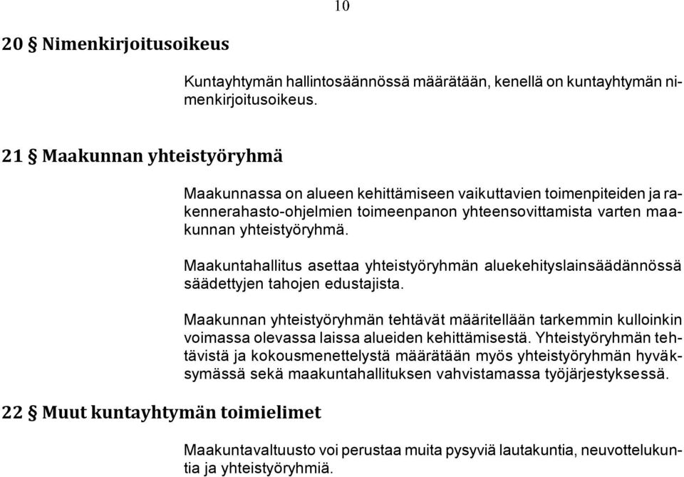 maakunnan yhteistyöryhmä. Maakuntahallitus asettaa yhteistyöryhmän aluekehityslainsäädännössä säädettyjen tahojen edustajista.