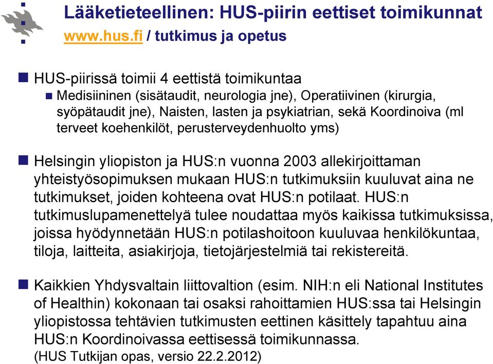 Koordinoiva (ml terveet koehenkilöt, perusterveydenhuolto yms) Helsingin yliopiston ja HUS:n vuonna 2003 allekirjoittaman yhteistyösopimuksen mukaan HUS:n tutkimuksiin kuuluvat aina ne tutkimukset,