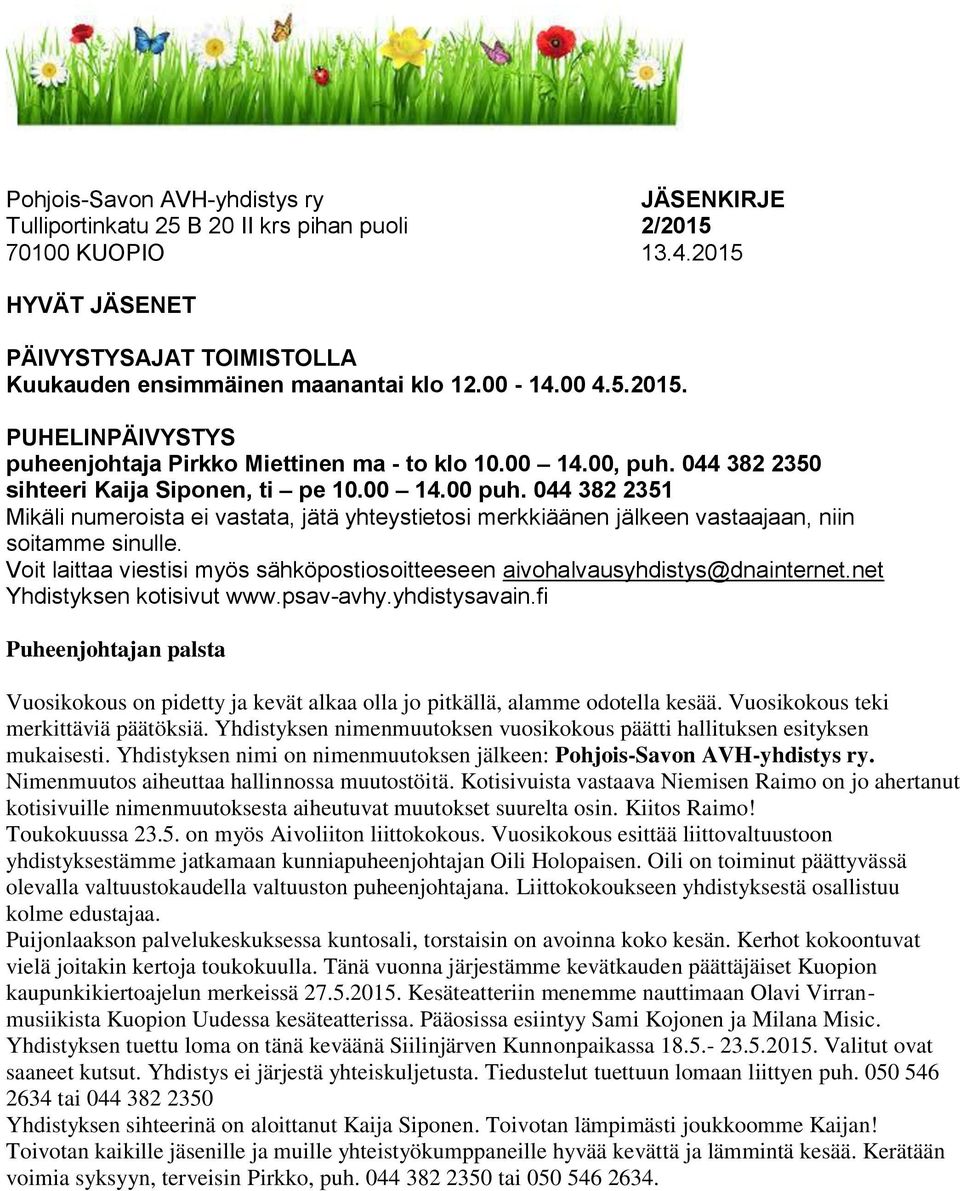 044 382 2351 Mikäli numeroista ei vastata, jätä yhteystietosi merkkiäänen jälkeen vastaajaan, niin soitamme sinulle. Voit laittaa viestisi myös sähköpostiosoitteeseen aivohalvausyhdistys@dnainternet.