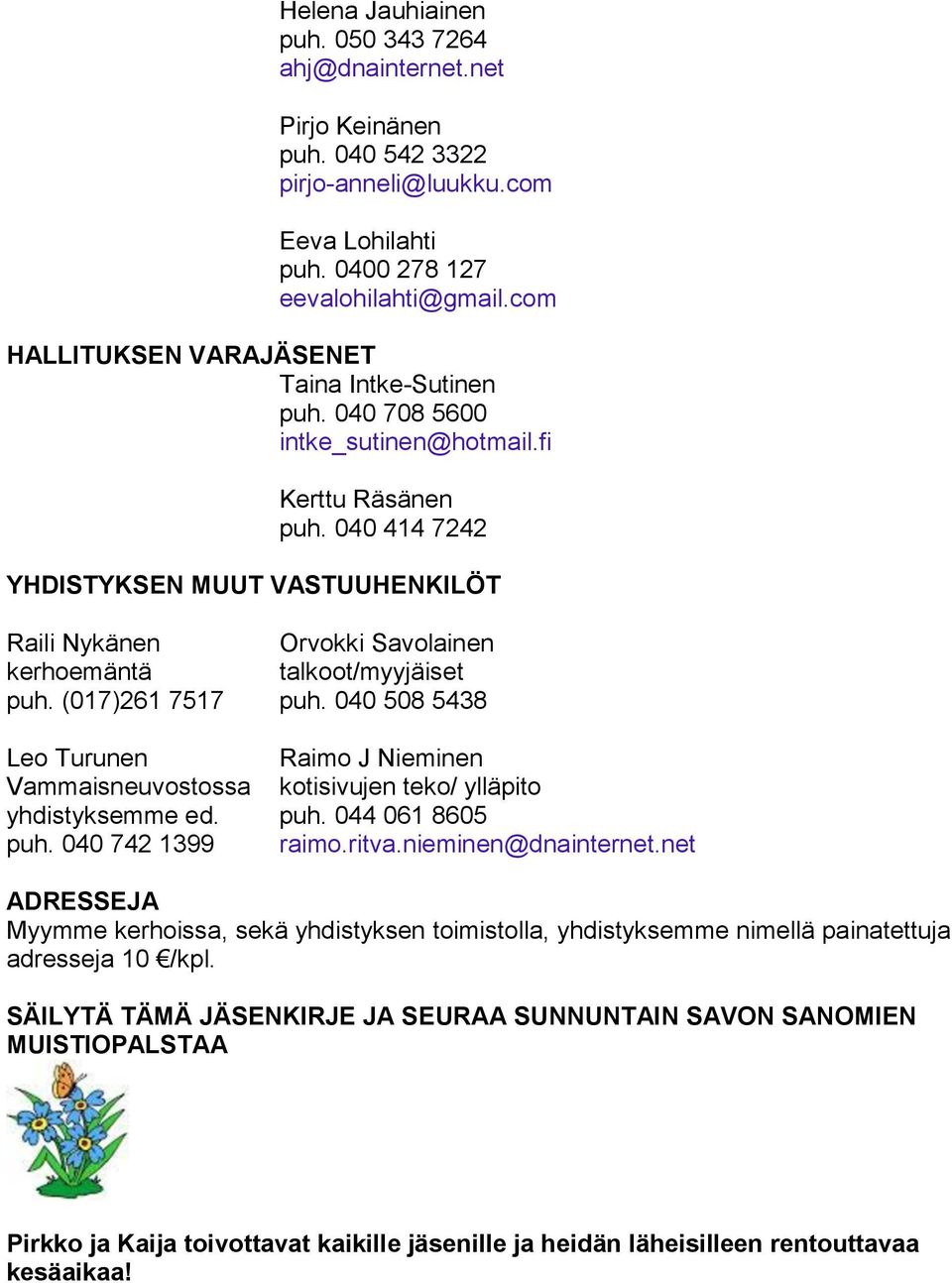 040 414 7242 YHDISTYKSEN MUUT VASTUUHENKILÖT Raili Nykänen Orvokki Savolainen kerhoemäntä talkoot/myyjäiset puh. (017)261 7517 puh.
