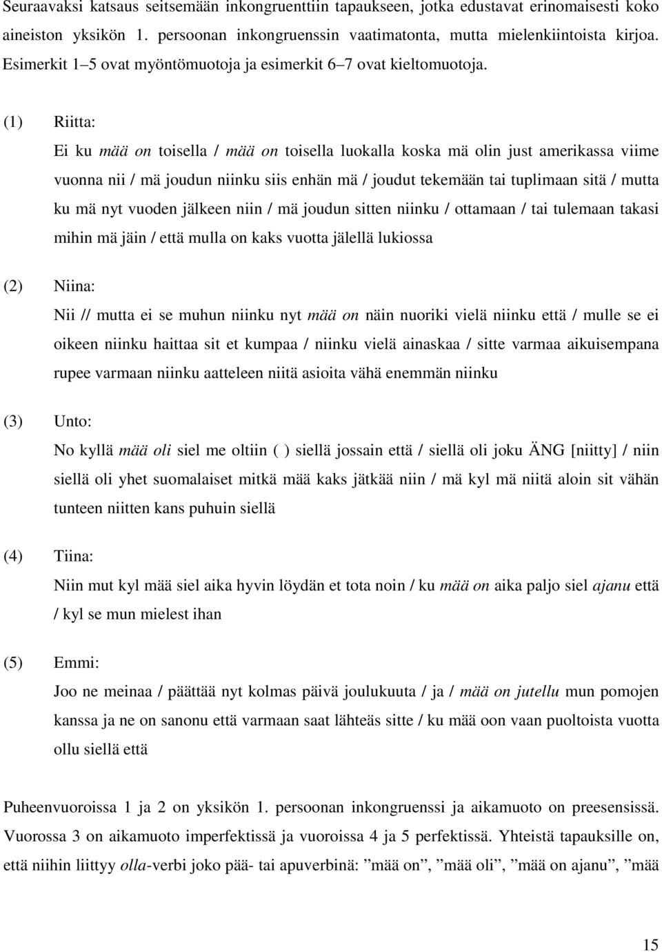 (1) Riitta: Ei ku mää on toisella / mää on toisella luokalla koska mä olin just amerikassa viime vuonna nii / mä joudun niinku siis enhän mä / joudut tekemään tai tuplimaan sitä / mutta ku mä nyt