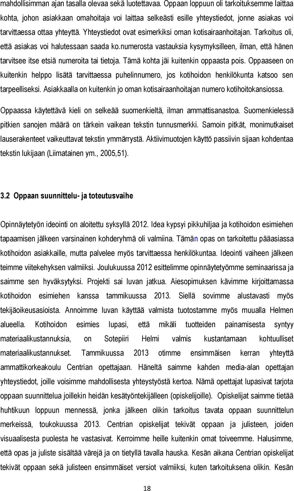 Yhteystiedot ovat esimerkiksi oman kotisairaanhoitajan. Tarkoitus oli, että asiakas voi halutessaan saada ko.