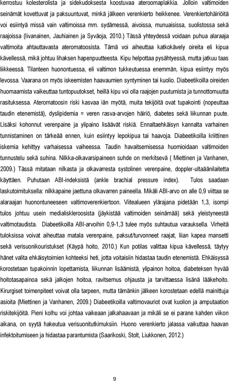 ) Tässä yhteydessä voidaan puhua alaraaja valtimoita ahtauttavasta ateromatoosista. Tämä voi aiheuttaa katkokävely oireita eli kipua kävellessä, mikä johtuu lihaksen hapenpuutteesta.