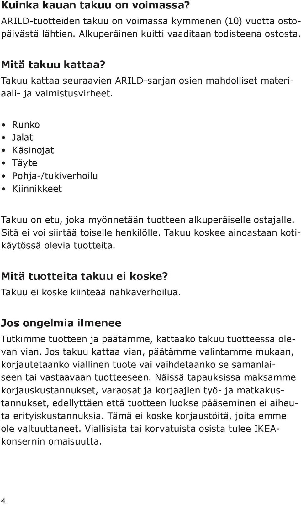 Runko Jalat Käsinojat Täyte Pohja-/tukiverhoilu Kiinnikkeet Takuu on etu, joka myönnetään tuotteen alkuperäiselle ostajalle. Sitä ei voi siirtää toiselle henkilölle.