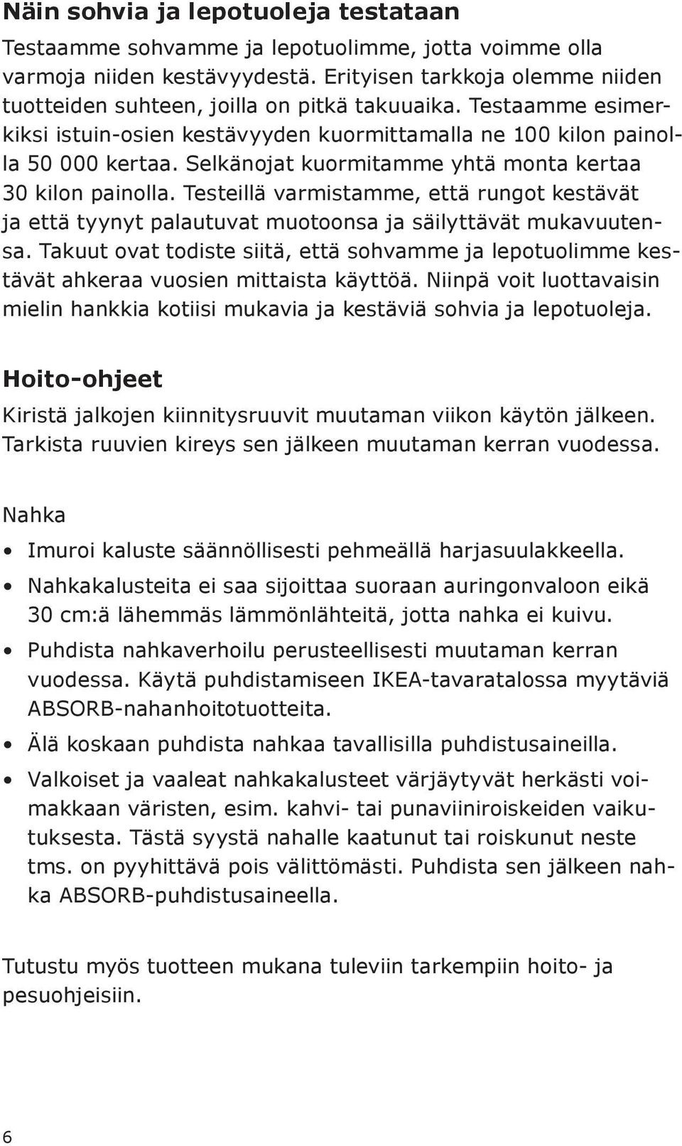 Testeillä varmistamme, että rungot kestävät ja että tyynyt palautuvat muotoonsa ja säilyttävät mukavuutensa.