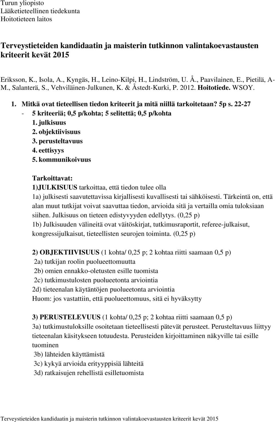 Mitkä ovat tieteellisen tiedon kriteerit ja mitä niillä tarkoitetaan? 5p s. 22-27 - 5 kriteeriä; 0,5 p/kohta; 5 selitettä; 0,5 p/kohta 1. julkisuus 2. objektiivisuus 3. perusteltavuus 4. eettisyys 5.