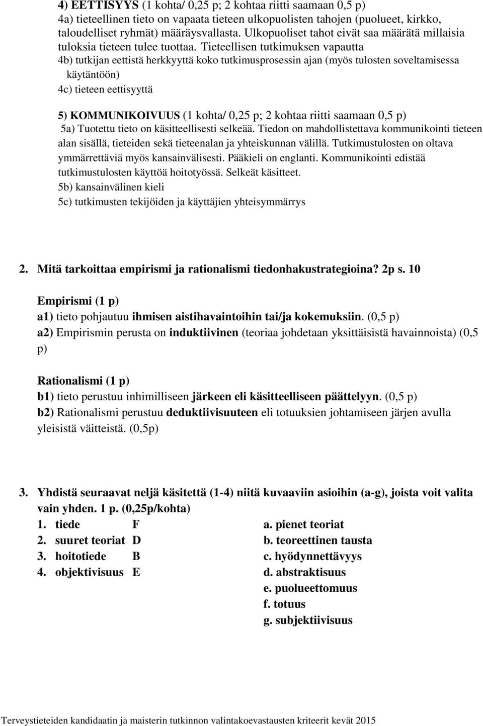 Tieteellisen tutkimuksen vapautta 4b) tutkijan eettistä herkkyyttä koko tutkimusprosessin ajan (myös tulosten soveltamisessa käytäntöön) 4c) tieteen eettisyyttä 5) KOMMUNIKOIVUUS (1 kohta/ 0,25 p; 2