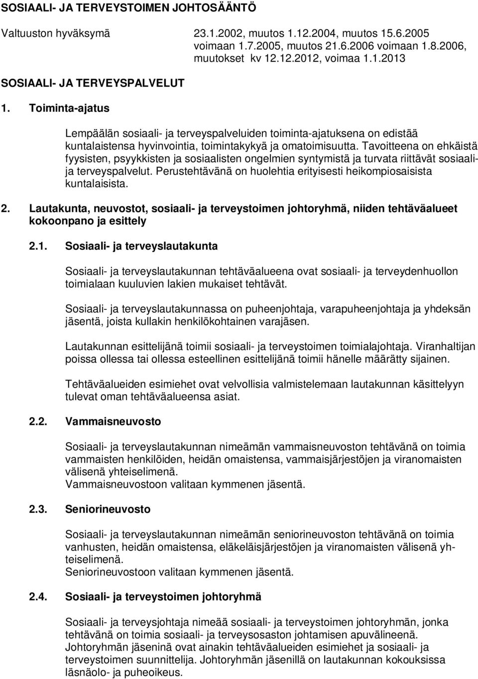 Tavoitteena on ehkäistä fyysisten, psyykkisten ja sosiaalisten ongelmien syntymistä ja turvata riittävät sosiaalija terveyspalvelut.