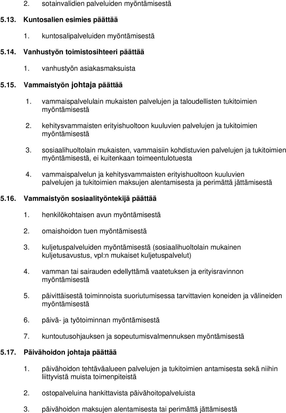 sosiaalihuoltolain mukaisten, vammaisiin kohdistuvien palvelujen ja tukitoimien, ei kuitenkaan toimeentulotuesta 4.