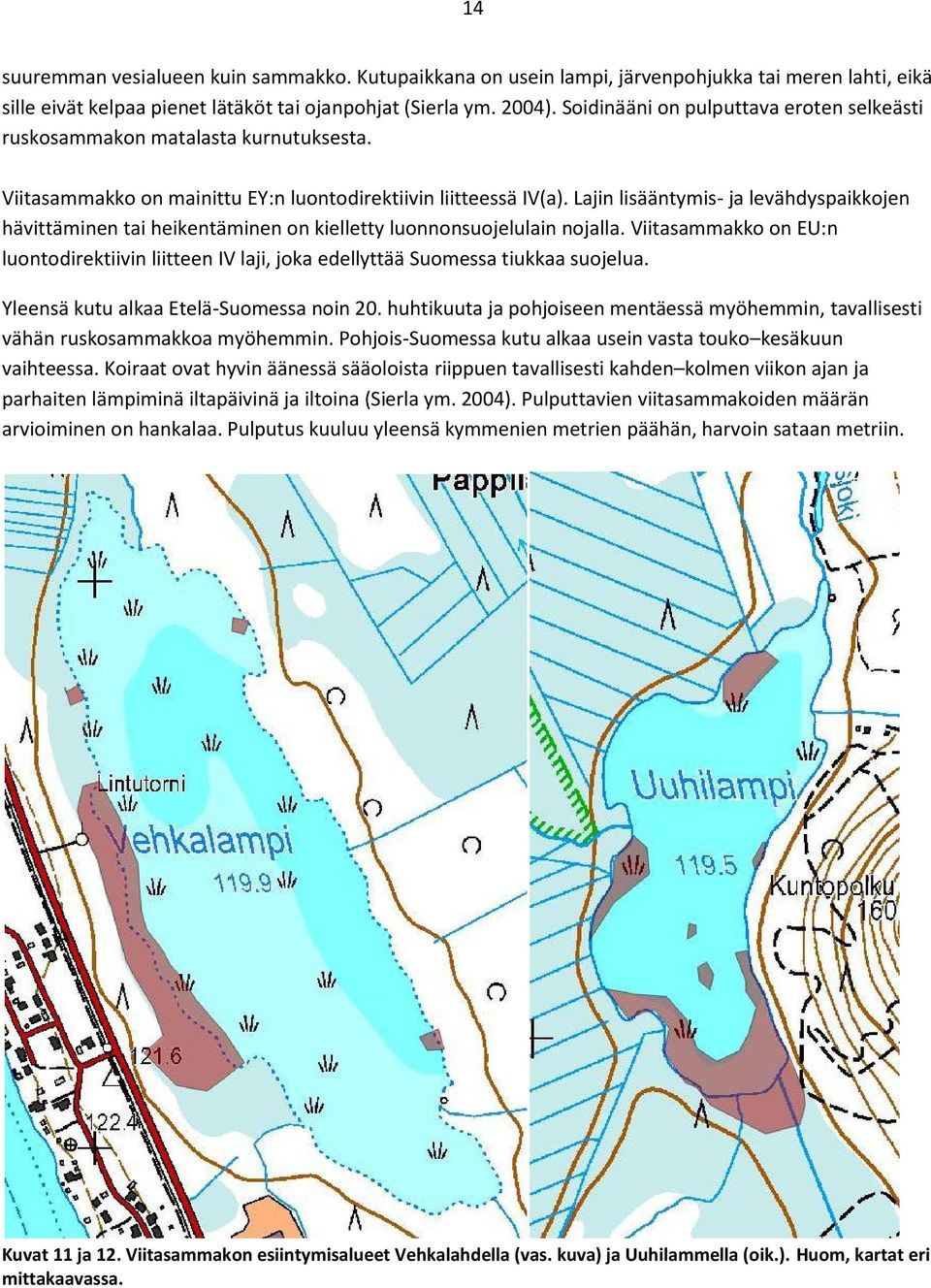 Lajin lisääntymis- ja levähdyspaikkojen hävittäminen tai heikentäminen on kielletty luonnonsuojelulain nojalla.