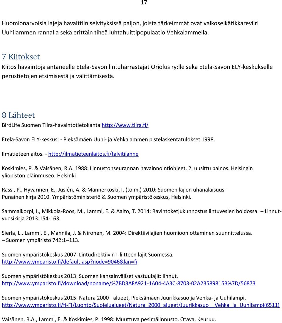 8 Lähteet BirdLife Suomen Tiira-havaintotietokanta http://www.tiira.fi/ Etelä-Savon ELY-keskus: - Pieksämäen Uuhi- ja Vehkalammen pistelaskentatulokset 1998. Ilmatieteenlaitos.