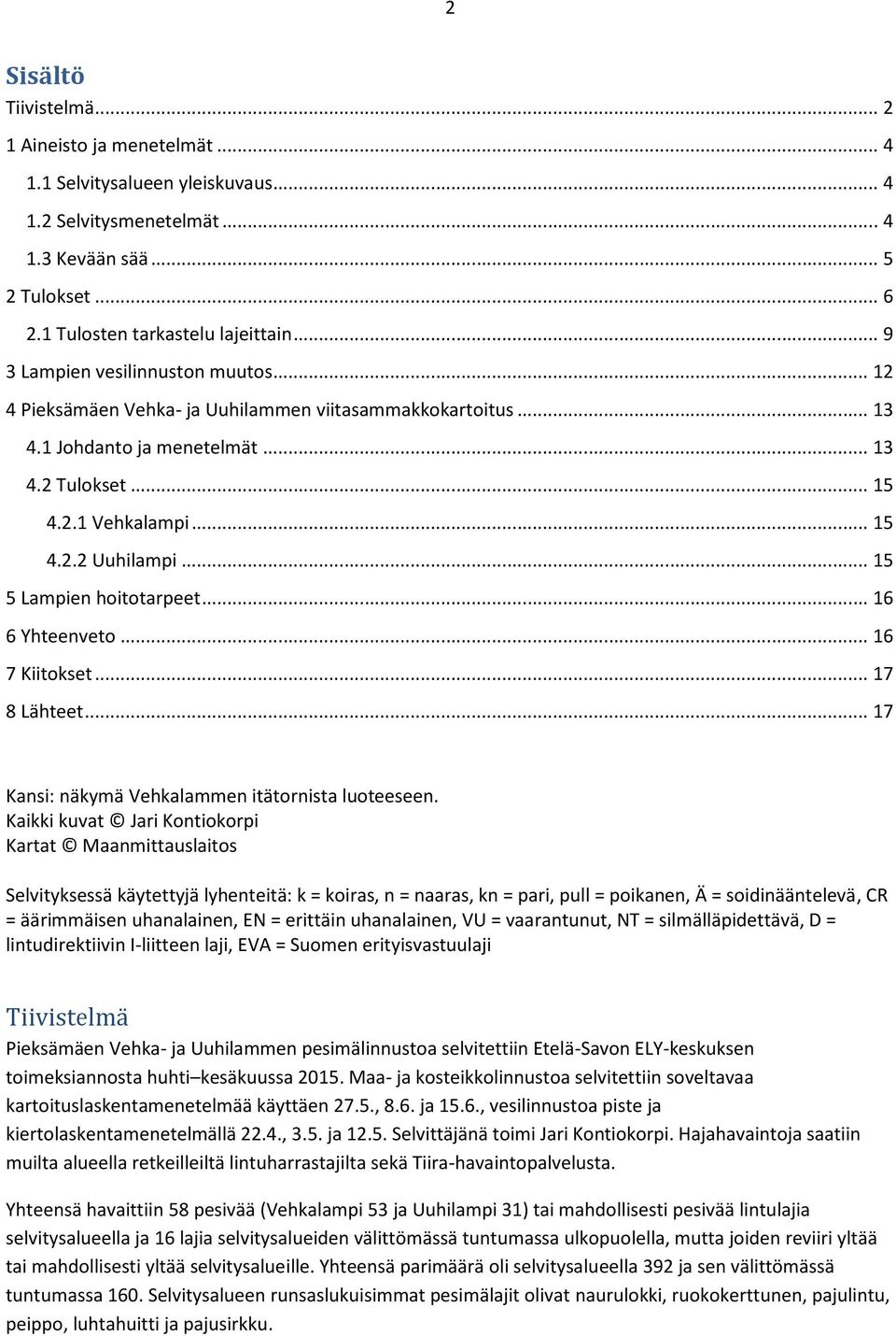 .. 15 5 Lampien hoitotarpeet... 16 6 Yhteenveto... 16 7 Kiitokset... 17 8 Lähteet... 17 Kansi: näkymä Vehkalammen itätornista luoteeseen.