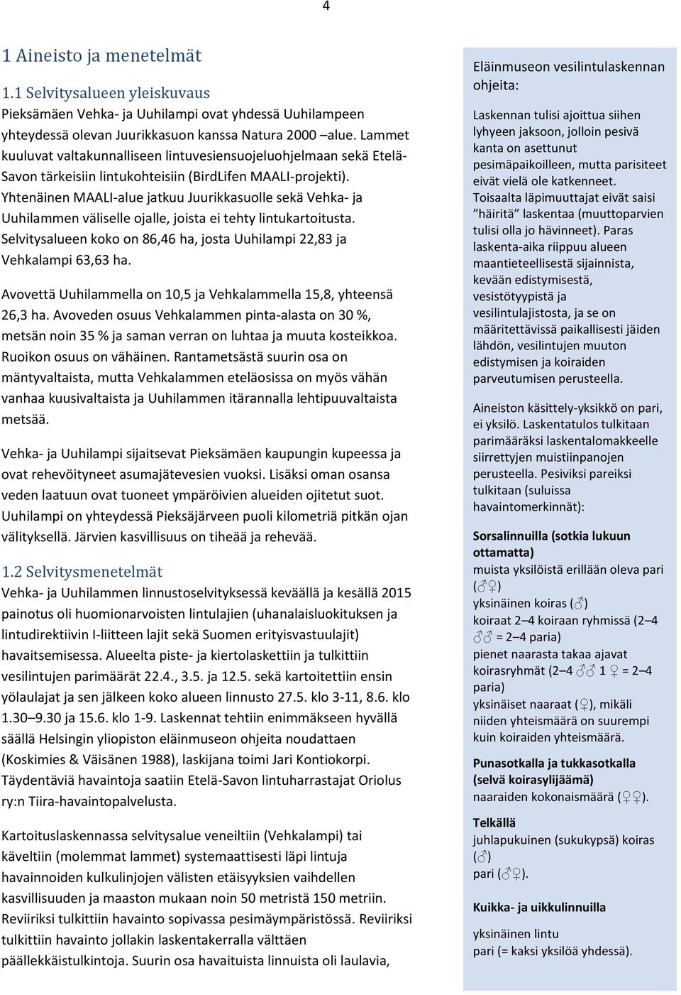 Yhtenäinen MAALI-alue jatkuu Juurikkasuolle sekä Vehka- ja Uuhilammen väliselle ojalle, joista ei tehty lintukartoitusta. Selvitysalueen koko on 86,46 ha, josta Uuhilampi 22,83 ja Vehkalampi 63,63 ha.