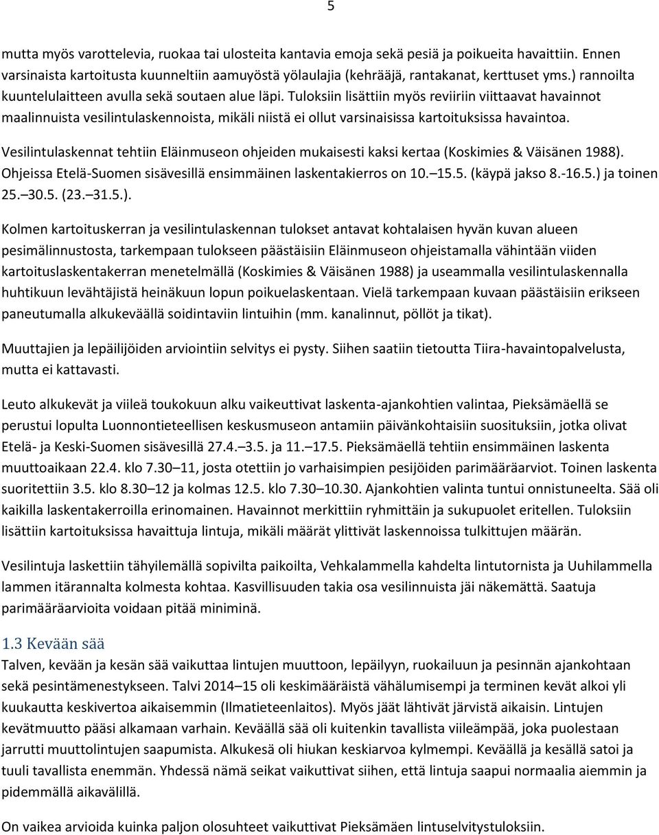 Tuloksiin lisättiin myös reviiriin viittaavat havainnot maalinnuista vesilintulaskennoista, mikäli niistä ei ollut varsinaisissa kartoituksissa havaintoa.