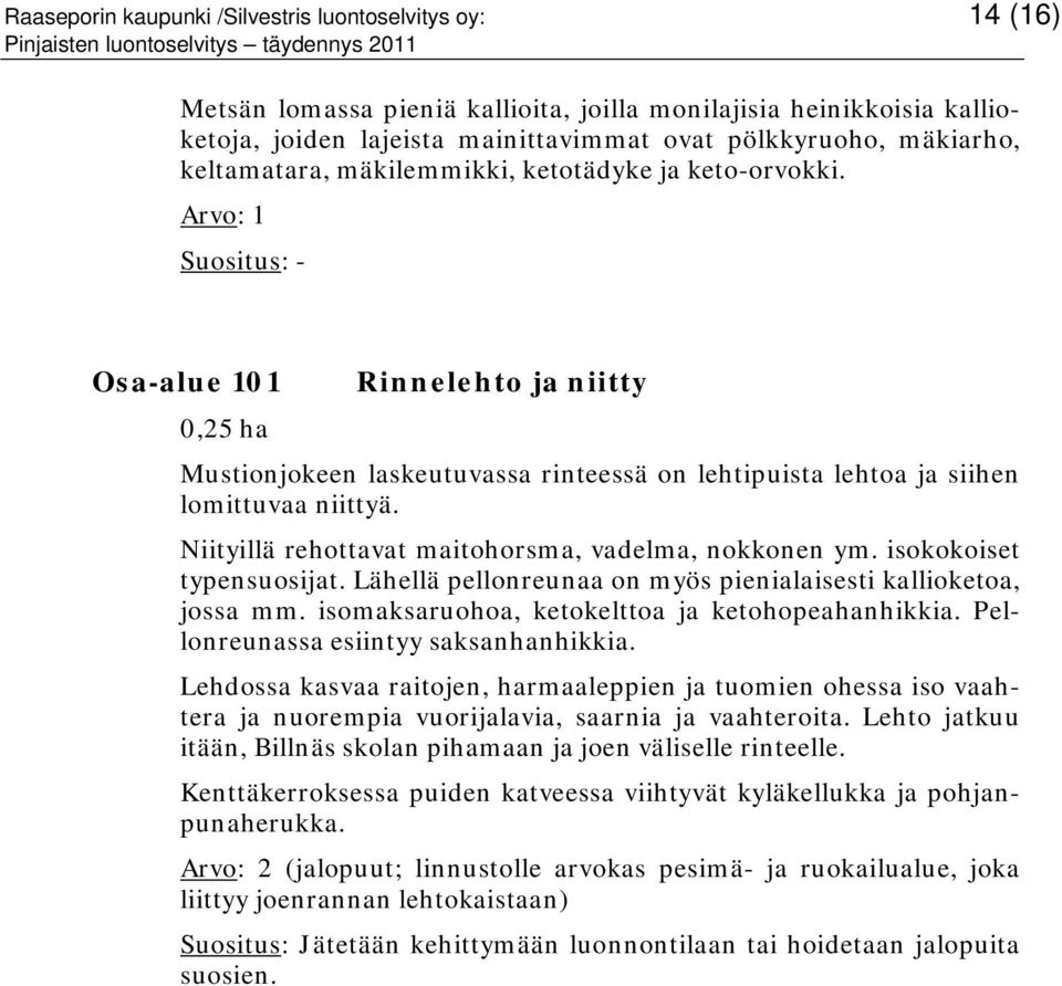 Niityillä rehottavat maitohorsma, vadelma, nokkonen ym. isokokoiset typensuosijat. Lähellä pellonreunaa on myös pienialaisesti kallioketoa, jossa mm. isomaksaruohoa, ketokelttoa ja ketohopeahanhikkia.