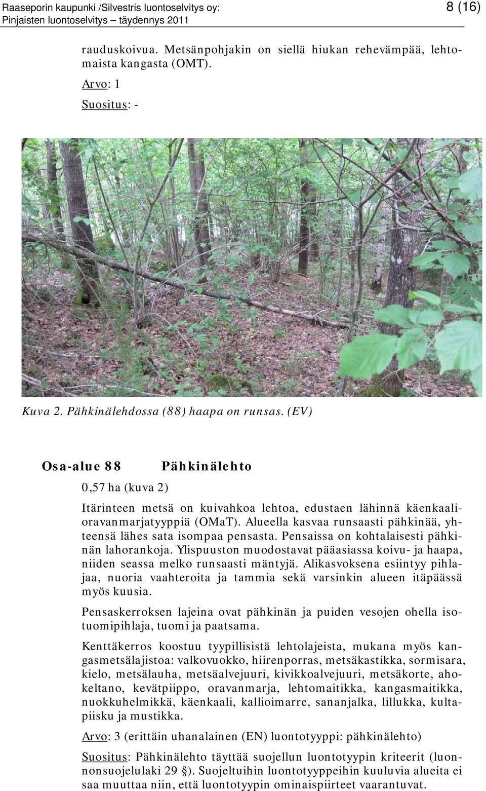 Alueella kasvaa runsaasti pähkinää, yhteensä lähes sata isompaa pensasta. Pensaissa on kohtalaisesti pähkinän lahorankoja.