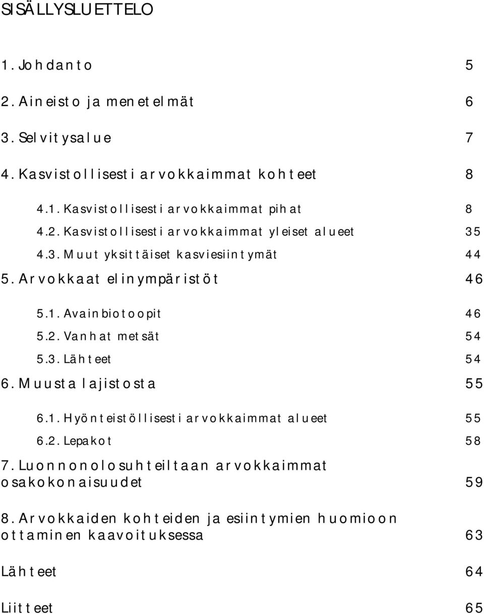 2. Vanhat metsät 54 6. 5.3. Lähteet 54 Muusta lajistosta 55 6.1. Hyönteistöllisesti arvokkaimmat alueet 55 6.2. Lepakot 58 7.