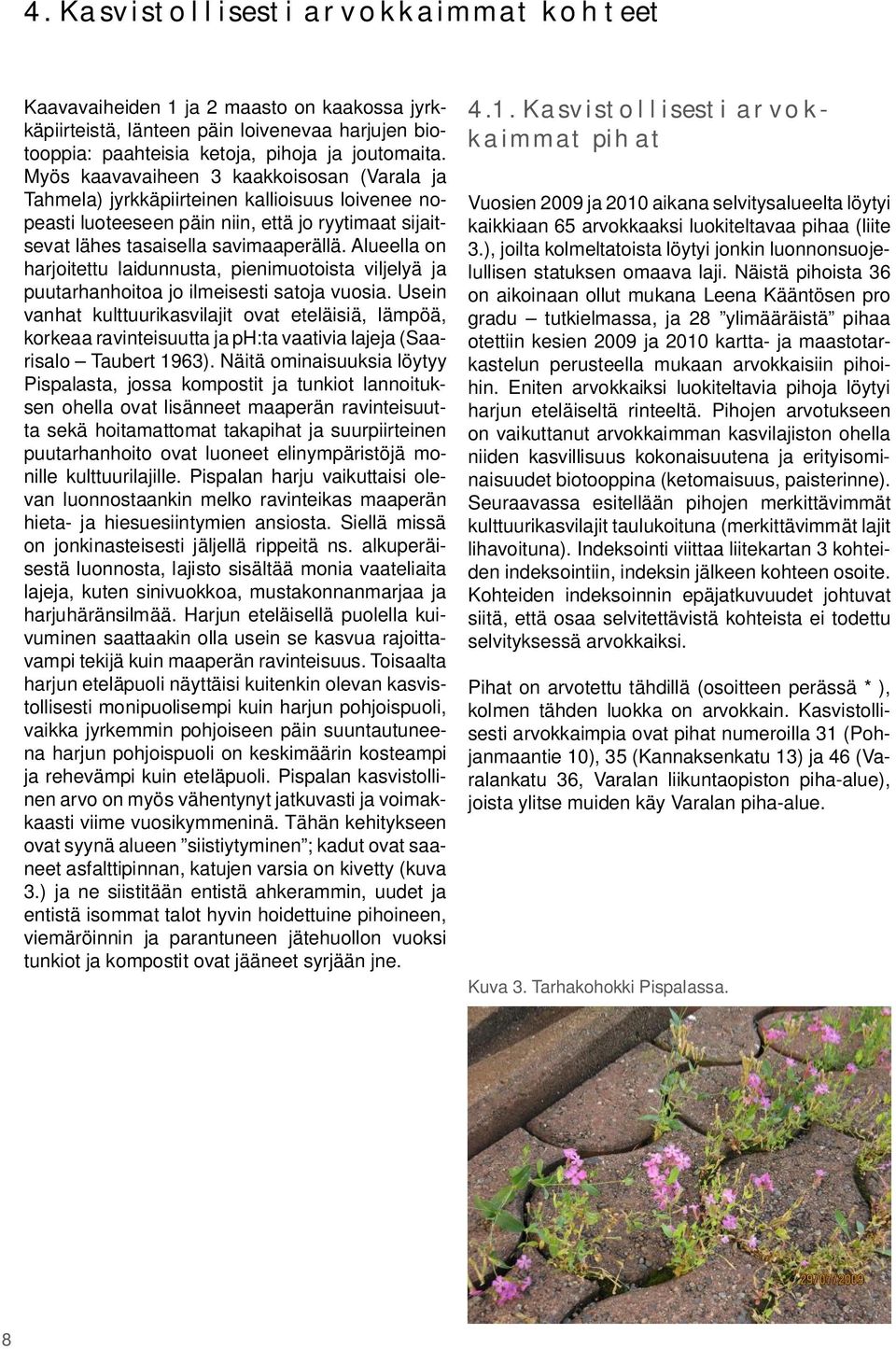 Alueella on harjoitettu laidunnusta, pienimuotoista viljelyä ja puutarhanhoitoa jo ilmeisesti satoja vuosia.