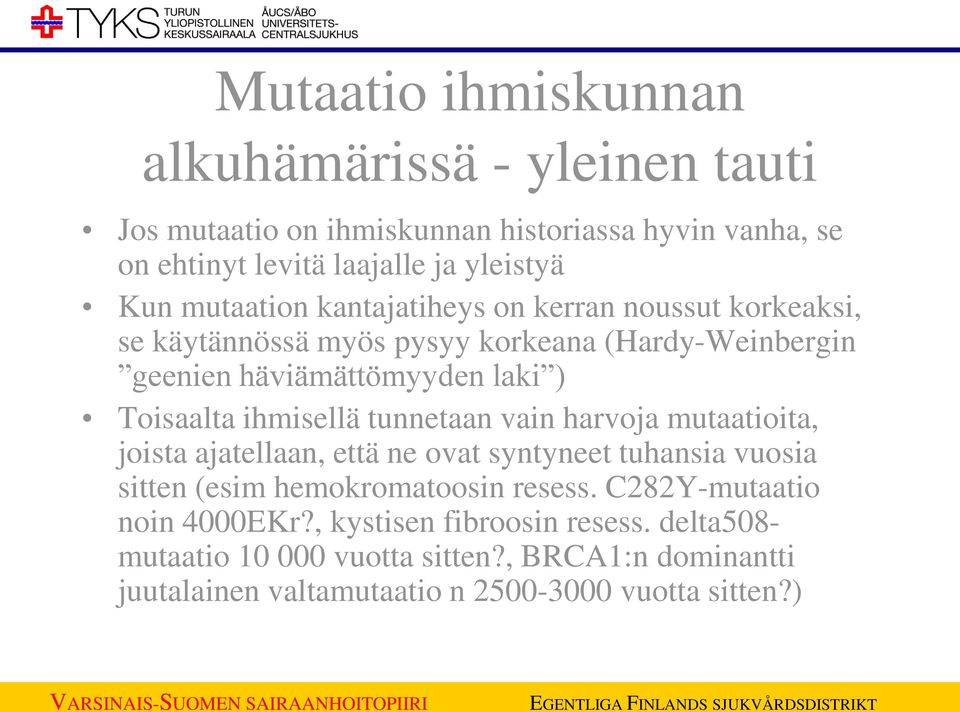 ihmisellä tunnetaan vain harvoja mutaatioita, joista ajatellaan, että ne ovat syntyneet tuhansia vuosia sitten (esim hemokromatoosin resess.