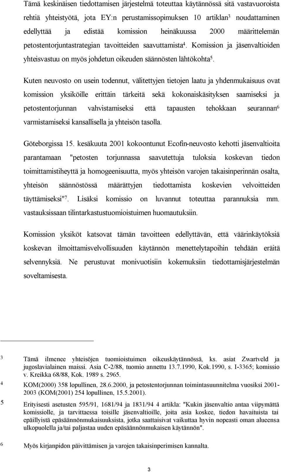 Kuten neuvosto on usein todennut, välitettyjen tietojen laatu ja yhdenmukaisuus ovat komission yksiköille erittäin tärkeitä sekä kokonaiskäsityksen saamiseksi ja petostentorjunnan vahvistamiseksi