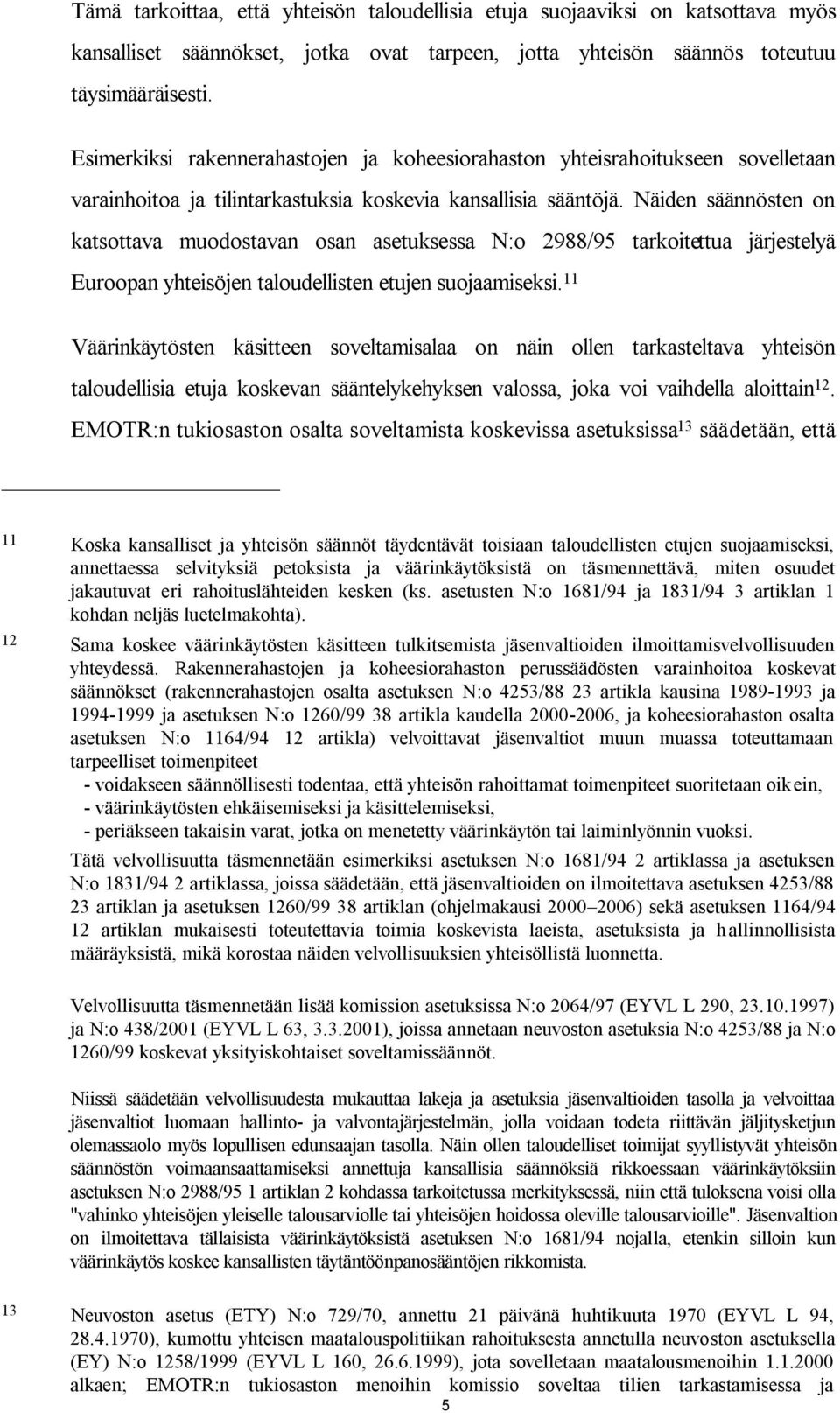 Näiden säännösten on katsottava muodostavan osan asetuksessa N:o 2988/95 tarkoitettua järjestelyä Euroopan yhteisöjen taloudellisten etujen suojaamiseksi.