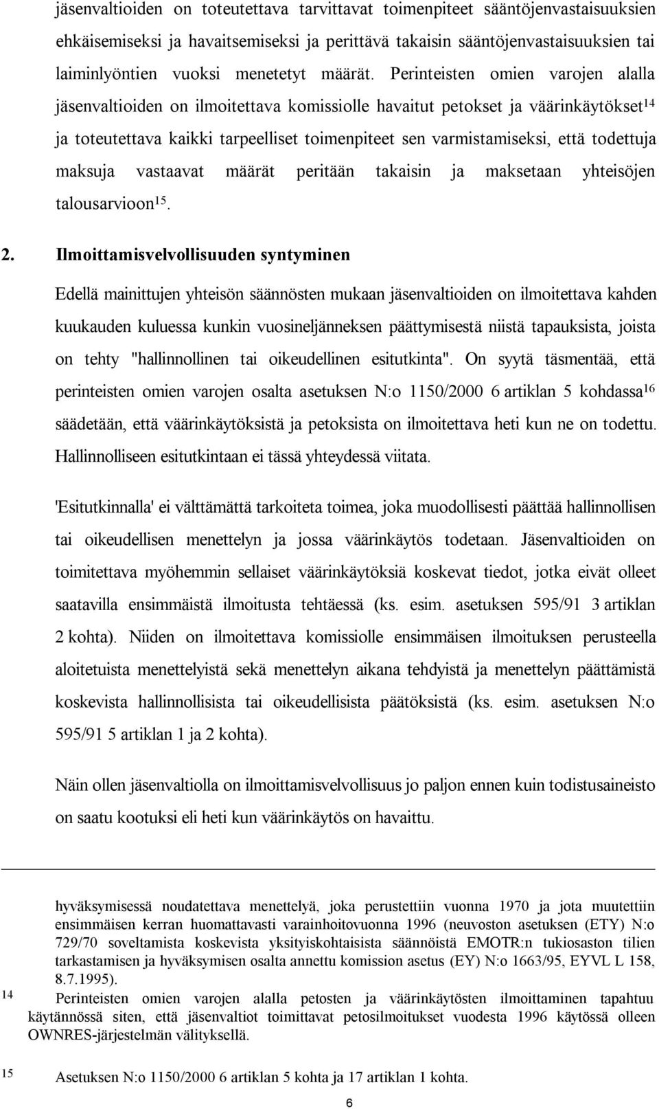 Perinteisten omien varojen alalla jäsenvaltioiden on ilmoitettava komissiolle havaitut petokset ja väärinkäytökset 14 ja toteutettava kaikki tarpeelliset toimenpiteet sen varmistamiseksi, että