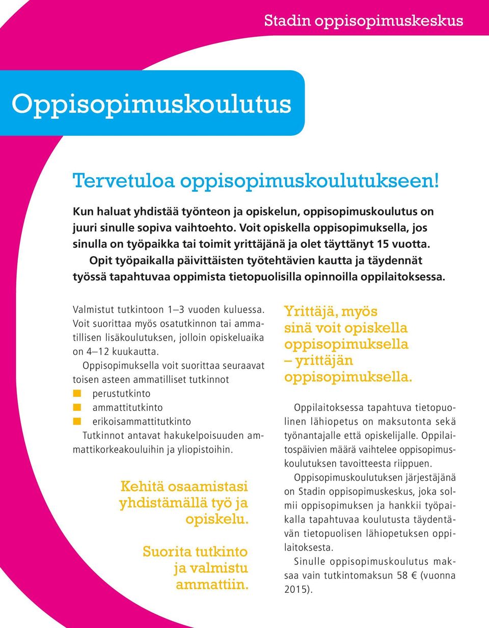 Opit työpaikalla päivittäisten työtehtävien kautta ja täydennät työssä tapahtuvaa oppimista tietopuolisilla opinnoilla oppilaitoksessa. Valmistut tutkintoon 1 3 vuoden kuluessa.