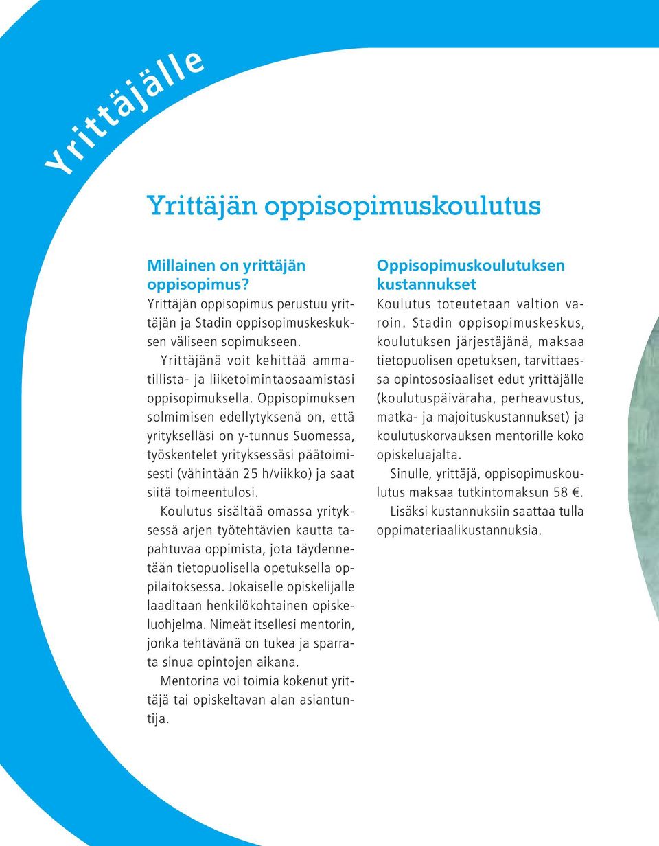 Oppisopimuksen solmimisen edellytyksenä on, että yritykselläsi on y-tunnus Suomessa, työskentelet yrityksessäsi päätoimisesti (vähintään 25 h/viikko) ja saat siitä toimeentulosi.