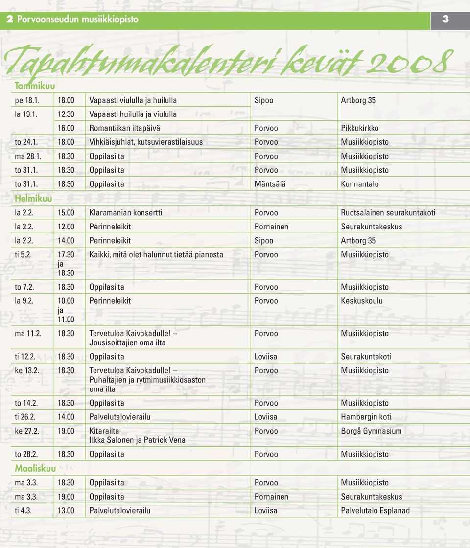 00 Perinneleikit Pornainen Seurakuntakeskus la 2.2. 14.00 Perinneleikit Sipoo Artborg 35 ti 5.2. 17.30 ja 18.30 Kaikki, mitä olet halunnut tietää pianosta to 7.2. 18.30 Oppilasilta la 9.2. 10.