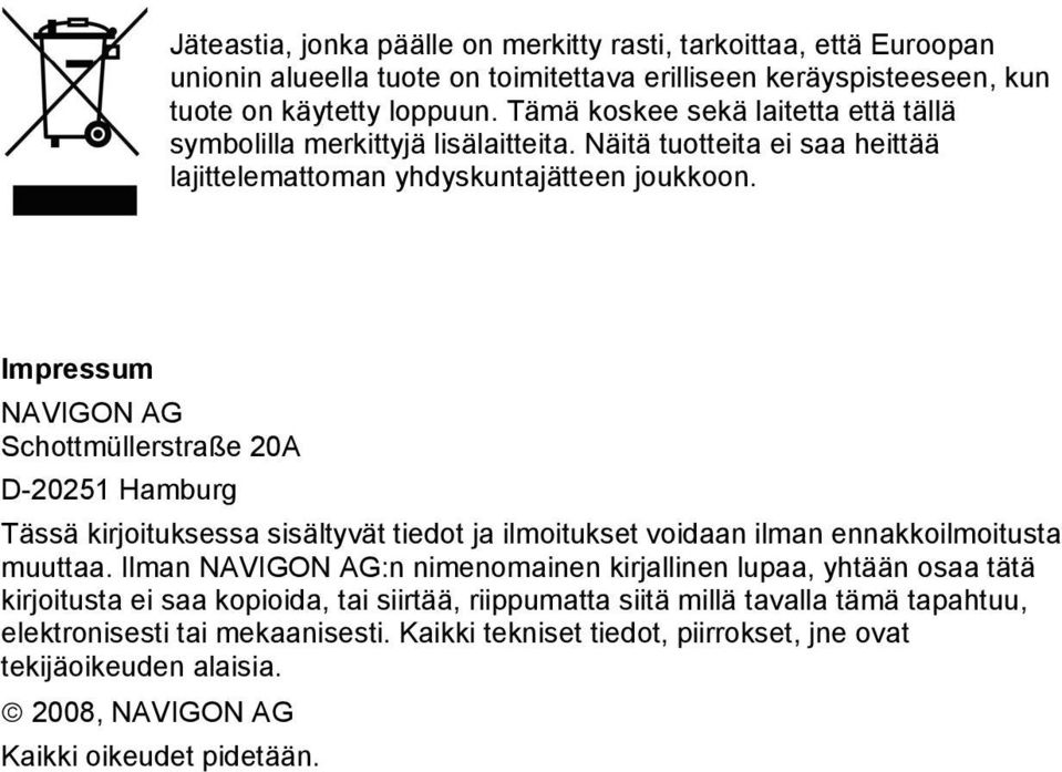 Impressum NAVIGON AG Schottmüllerstraße 20A D-20251 Hamburg Tässä kirjoituksessa sisältyvät tiedot ja ilmoitukset voidaan ilman ennakkoilmoitusta muuttaa.